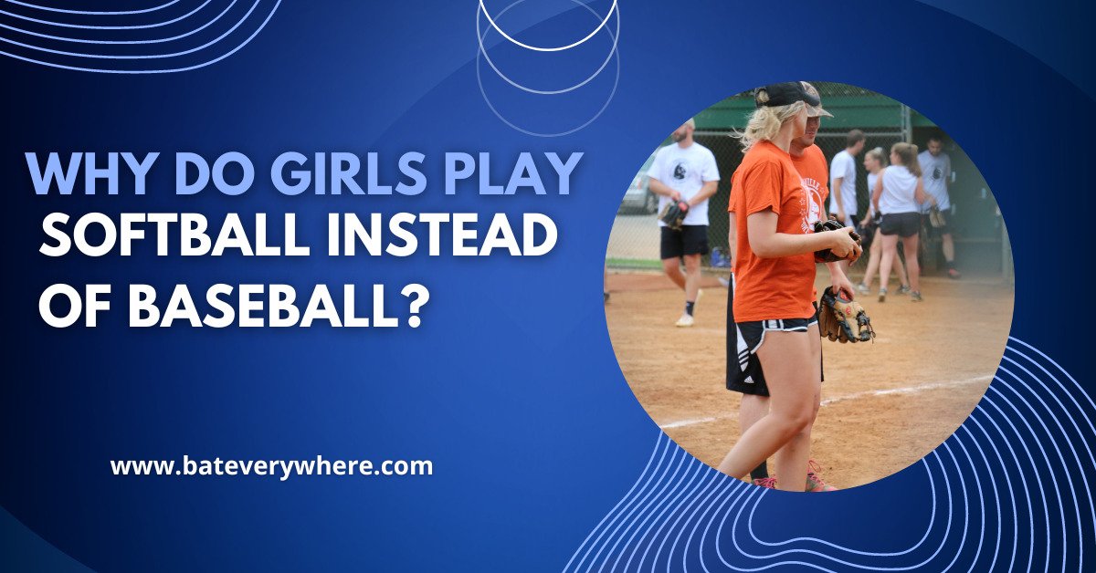 Read more about the article Why Do Girls Play Softball Instead of Baseball? Top Guide